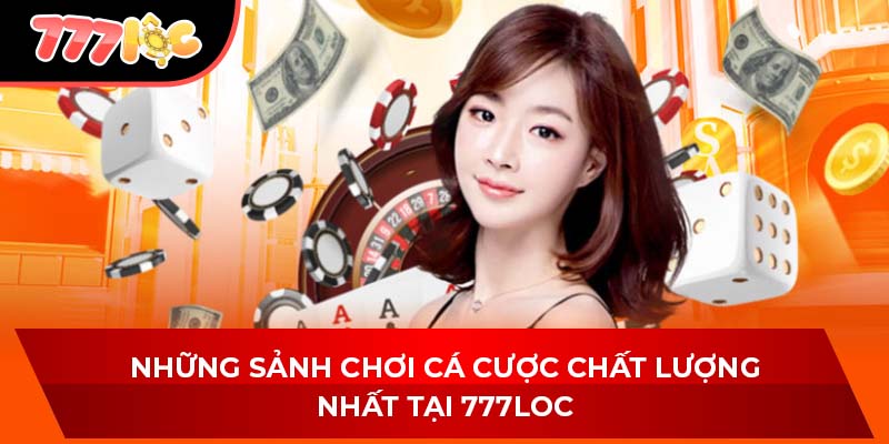 Những sảnh chơi cá cược chất lượng nhất tại 777LOC