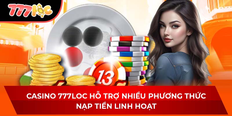 Casino 777LOC hỗ trợ nhiều phương thức nạp tiền linh hoạt