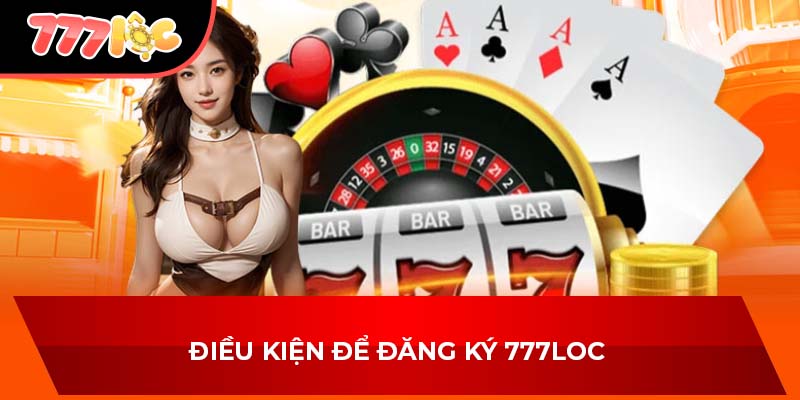 Điều kiện để đăng ký 777LOC 