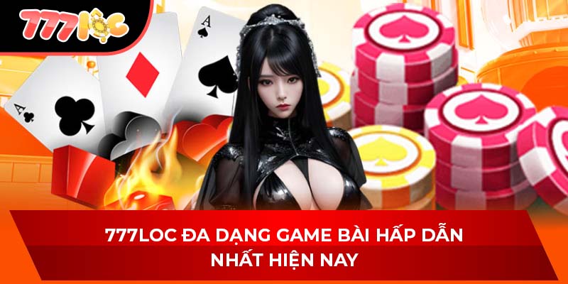 777LOC đa dạng game bài hấp dẫn nhất hiện nay